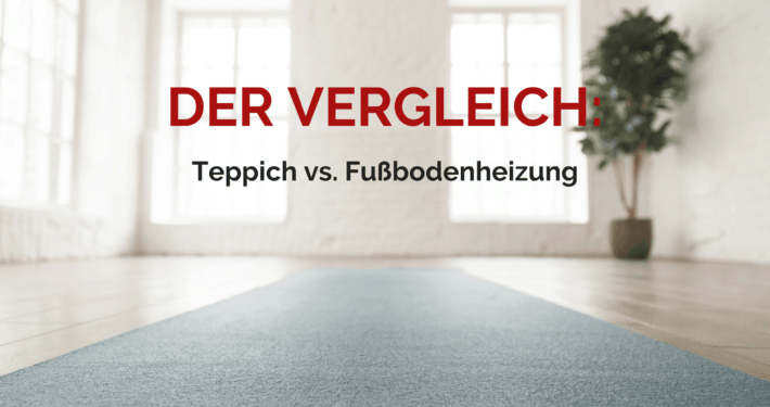 Der Vergleich: Teppich vs. Fußbodenheizung